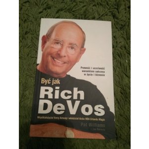 Być jak Rich DeVos - Prawość i uczciwość warunkiem sukcesu w życiu i biznesie - Pat William, Jim Den