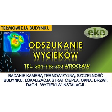 Wykrycie wycieku, Wrocław, tel. 504-746-203, cennik. Lokalizacja pęknięcia rury.   Wyszukiwanie miej