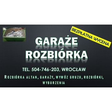 Rozbiórka garażu cennik, tel. 504-746-203 Wrocław. Garaże , demontaż. Wyburzenie oraz wywóz gruzu.