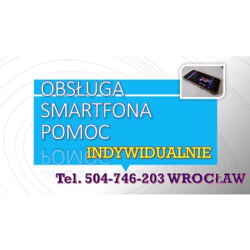 Nauka obsługi smartfona i komputera cena. Tel. 504-746-203. Wrocław Indywidualna pomoc.
