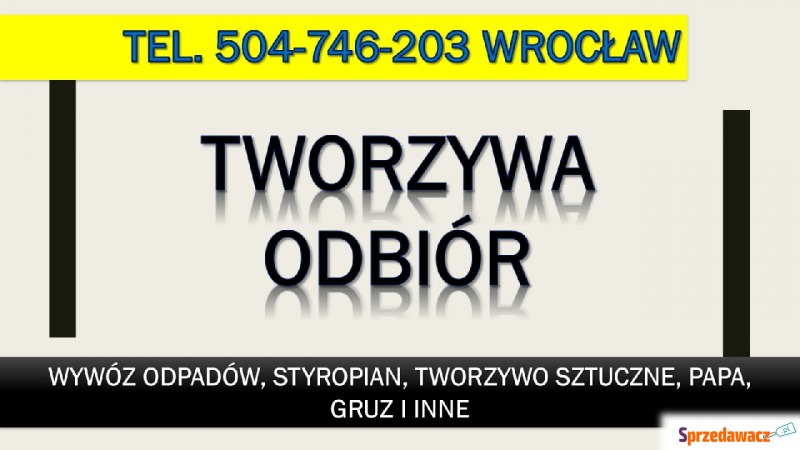 Odbiór styropianu, papy, tworzywa, tel. 504-7... - Utylizacja, wywóz śmieci - Wrocław