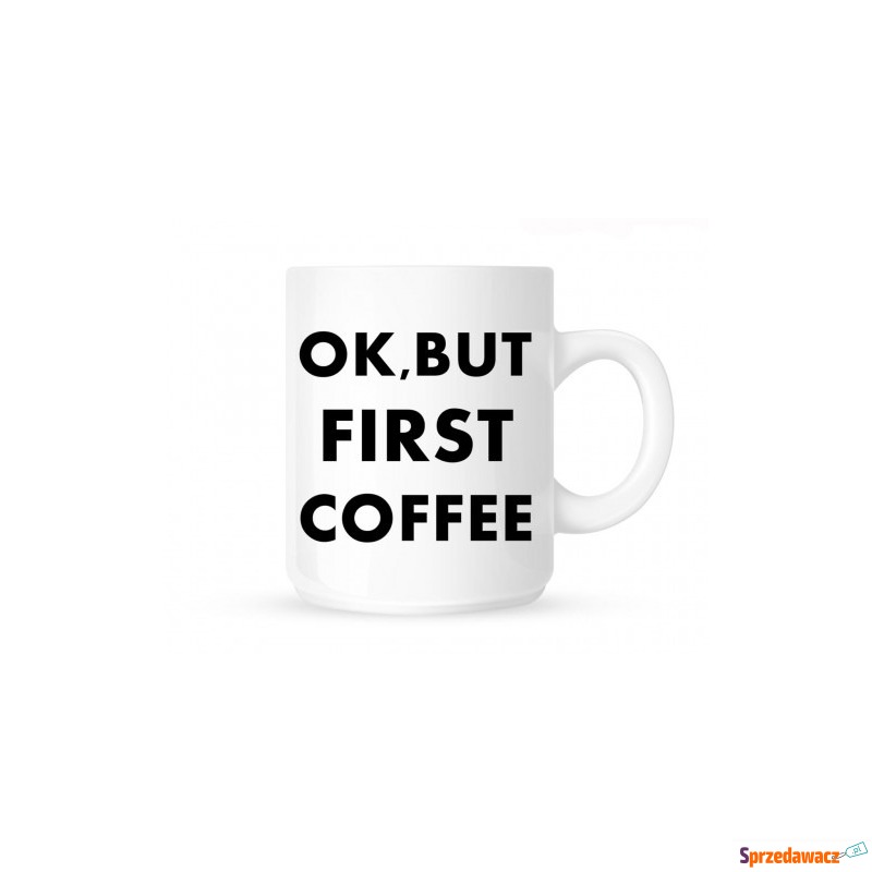 Kubek"OK,BUT FIRST COFFEE" - Kubki - Gliwice