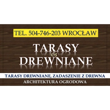 Tarasy drewniane, Wrocław, tel. 504-746-203. Cena za wykonanie tarasu z drewna oraz zadaszenia w ogr