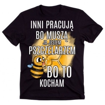 koszulka dla pszczelarza INNI PRACUJĄ JESTEM PSZCZELARZEM
