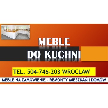 Meble pod wymiar, Wrocław, tel. 504-746-203. Kuchnia pod zabudowę, kuchenne, na wymiar