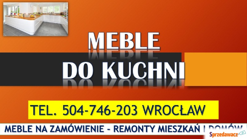 Meble pod wymiar, Wrocław, tel. 504-746-203.... - Usługi remontowo-budowlane - Wrocław