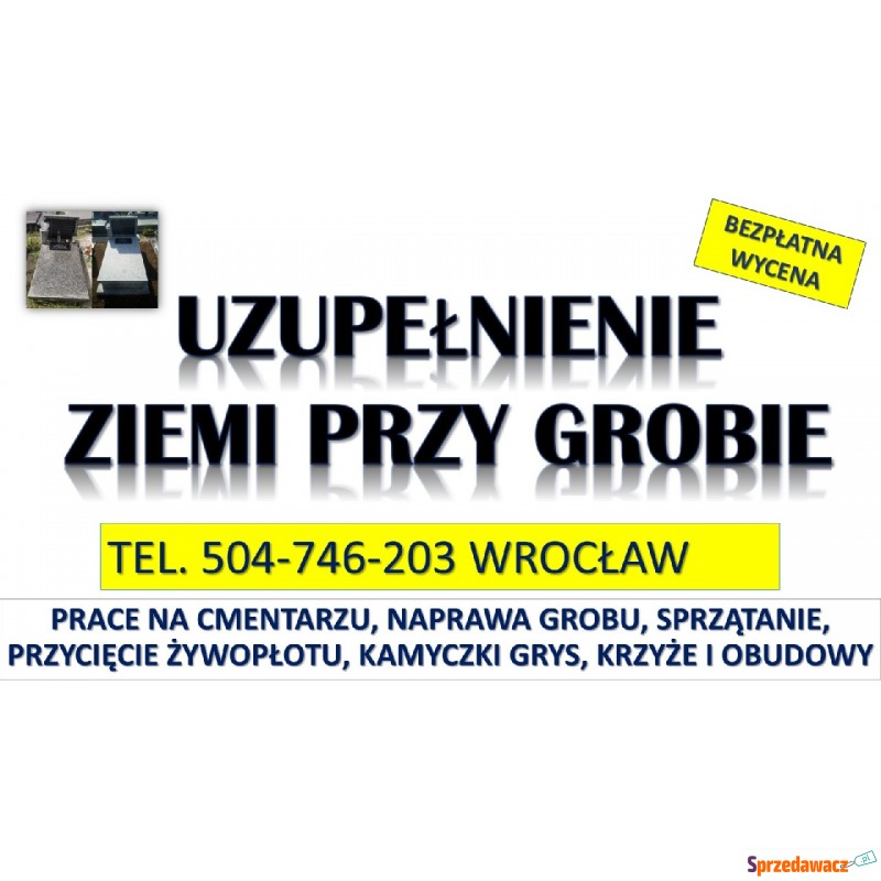 Dosypanie ziemi pod pomnikiem tel. 504-746-203,... - Pozostałe usługi - Wrocław