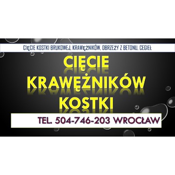 Cięcie kostki brukowej, tel. 504-746-203, Wrocław, przycinanie krawężników, betonu,  cena,