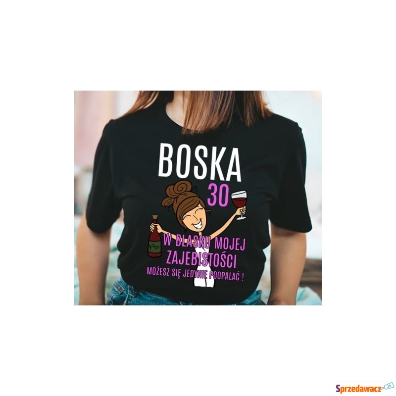 damska koszulka na 30 urodziny boska 30 W BLASKU - Bluzki, koszule - Tychy