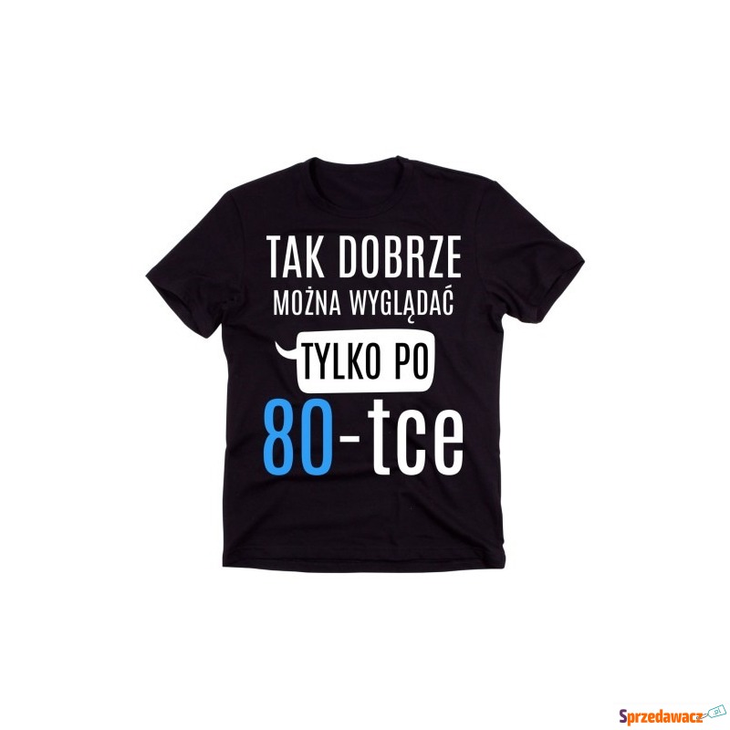 męska koszulka na 80 urodziny TAK DOBRZE MOŻN... - Bluzki, koszulki - Kraków