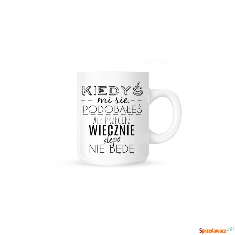 Kubek -KIEDYŚ MI SIĘ PODOBAŁEŚ...