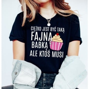 koszulka damska FAJNA BABKA - CIĘŻKO JEST BYĆ TAKĄ FAJNĄ BABKĄ