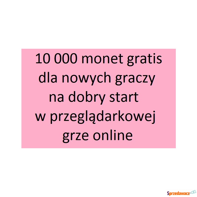 10 000 monet za darmo dla nowych graczy w grze... - Gry internetowe - Poznań