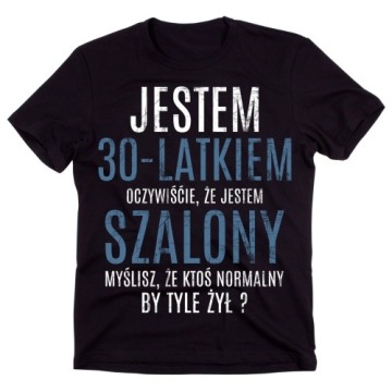 Koszulka NA 30 Urodziny JESTEM 30 LATKIEM SZALONY