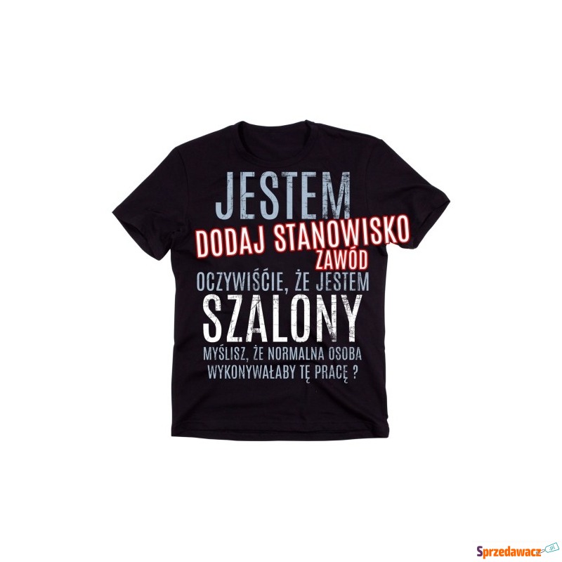 koszulki dla kolegów z pracy - JESTEM SZALONY... - Bluzki, koszulki - Gdynia