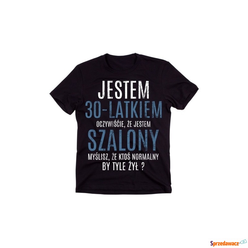 Koszulka NA 30 Urodziny JESTEM 30 LATKIEM SZALONY - Bluzki, koszulki - Koszalin