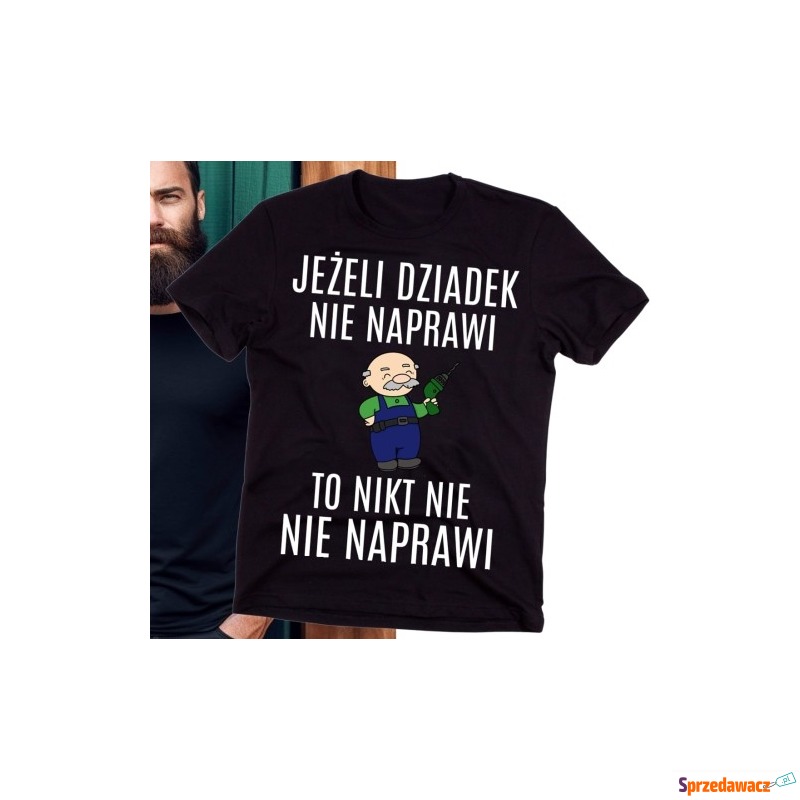 Koszulka dla dziadka JEŻELI DZIADEK NIE NAPRAWI... - Bluzki, koszulki - Kielce