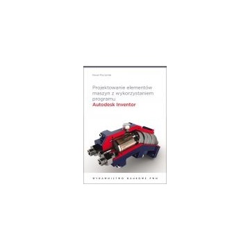 Projektowanie elementów maszyn z wykorzystaniem programu autodesk inventor (nowa) - książka, sprzeda