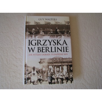 Igrzyska w Berlinie. Jak Hitler Ukradł Olimpijski Sen Walters Guy