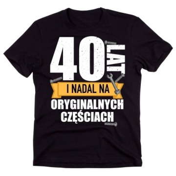 MĘSKA Koszulka na 40 URODZINY 40 LAT I WCIĄŻ NA ORYGINALNYCH CZĘŚCIACH