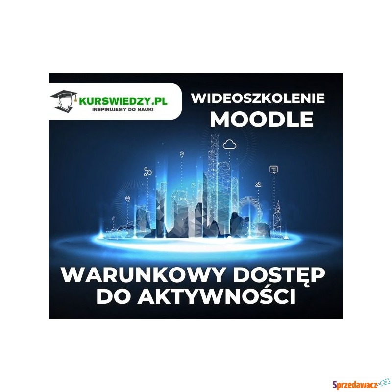Moodle: Warunkowy dostęp do aktywności - Szkolenia, kursy internetowe - Katowice