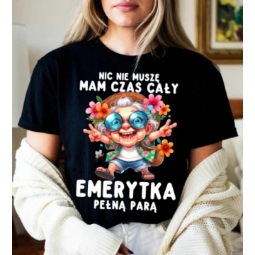 DAMSKA koszulka na emeryturę - nic nie muszę mam czas cały EMERYTKA pełną parą