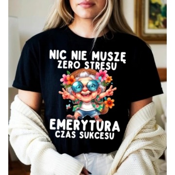 DAMSKA koszulka na emeryturę - NIC NIE MUSZĘ ZERO STRESU EMERYTURA CZAS SUKCESU