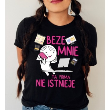 Koszulki dla koleżanek z pracy na dzień kobiet - beze mnie ta firma nie istnieje