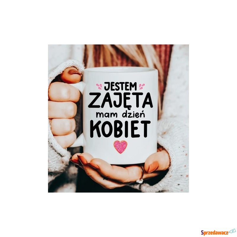 kubek na DZIEŃ KOBIET - jestem zajęta mam dzień... - Kubki - Pruszków